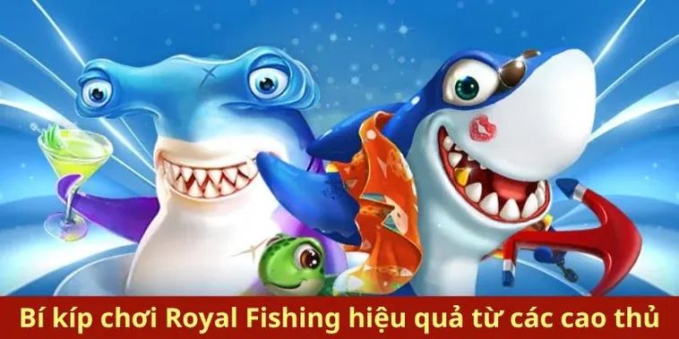 Bí Kíp Chinh Phục Đại Dương Và Săn Thưởng Bắn Cá Royal Fishing Tại SunWin